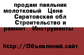 продам паяльник молотковый › Цена ­ 800 - Саратовская обл. Строительство и ремонт » Инструменты   